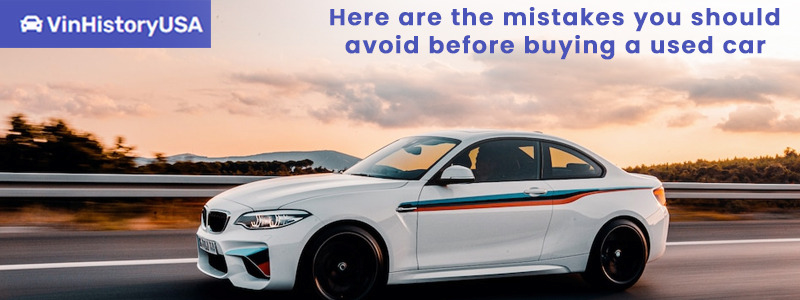 Here are the mistakes you should avoid before buying a used car